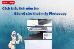 Cách khắc tinh nồm ẩm, bảo vệ sức khoẻ máy Photocopy