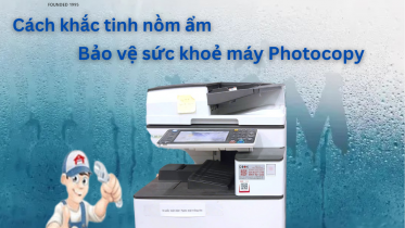 Cách khắc tinh nồm ẩm, bảo vệ sức khoẻ máy Photocopy